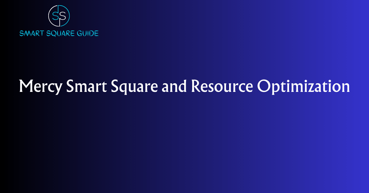 Mercy Smart Square And Resource Optimization Smartsquareguide