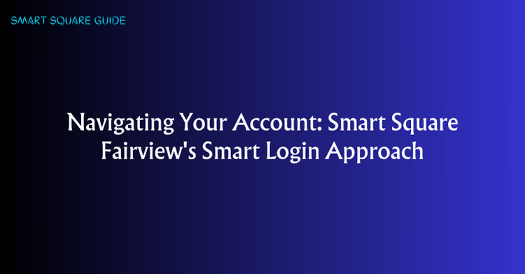Navigating Your Account: Smart Square Fairview's Smart Login Approach