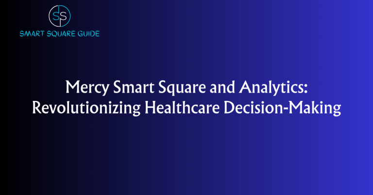 Mercy Smart Square and Analytics: Revolutionizing Healthcare Decision-Making
