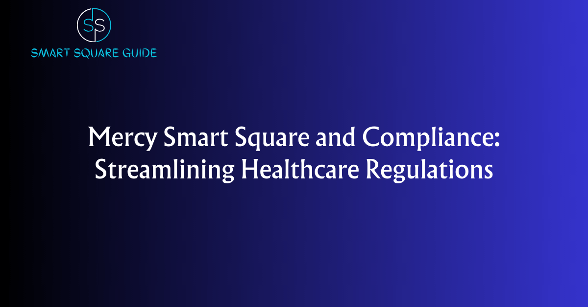 Mercy Smart Square and Compliance_ Streamlining Healthcare Regulations