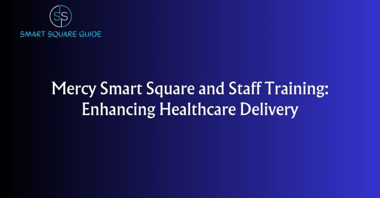 Mercy Smart Square and Staff Training: Enhancing Healthcare Delivery