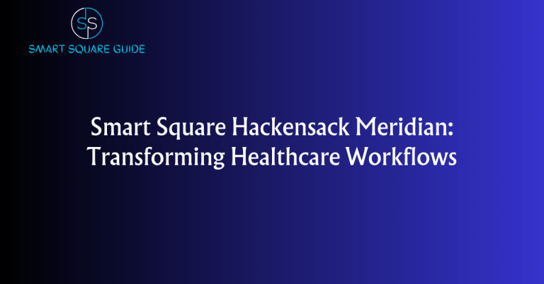 Smart Square Hackensack Meridian_ Transforming Healthcare Workflows