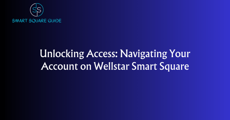 Unlocking Access: Navigating Your Account on Wellstar Smart Square
