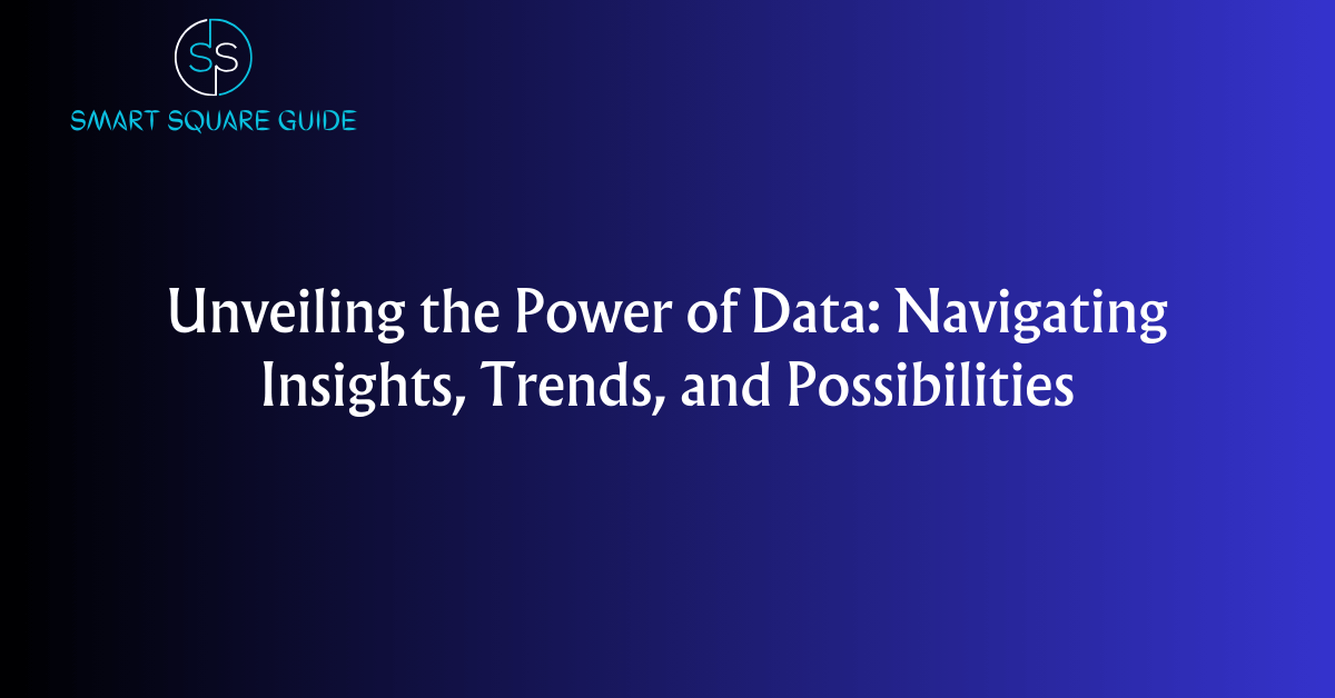 Unveiling the Power of Data: Navigating Insights, Trends, and Possibilities
