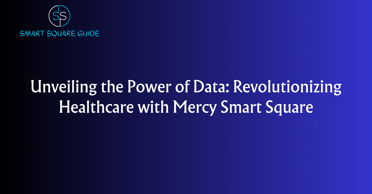 Unveiling the Power of Data: Revolutionizing Healthcare with Mercy Smart Square