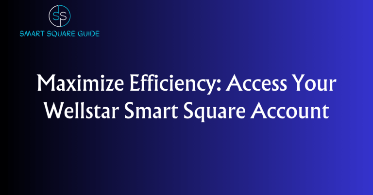 Maximize Efficiency: Access Your Wellstar Smart Square Account