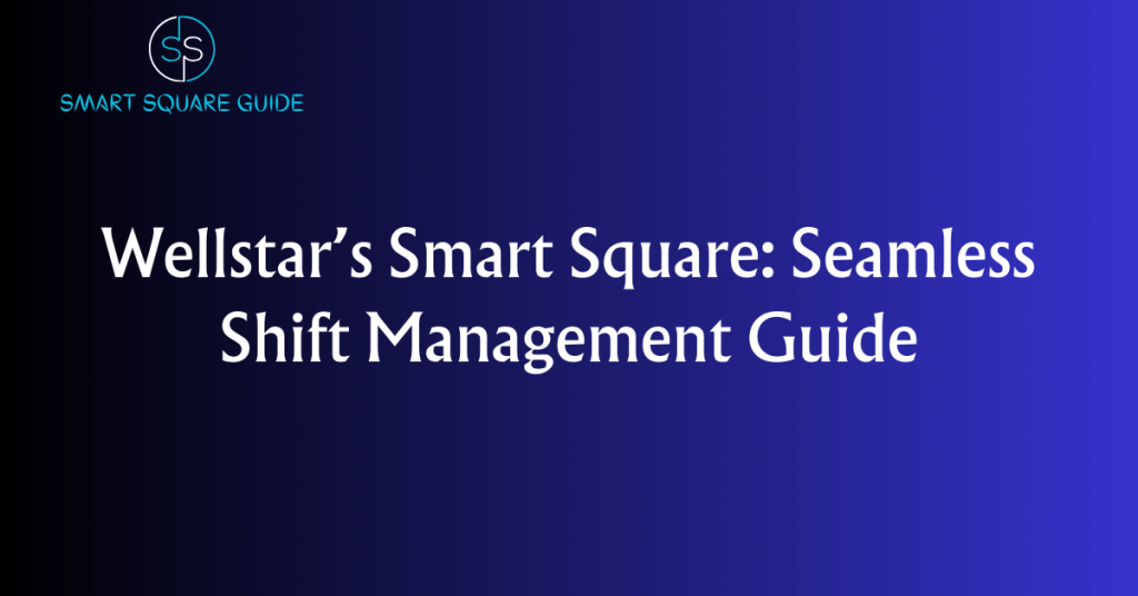 Wellstar's Smart Square Seamless Shift Management Guide smartsquareguide