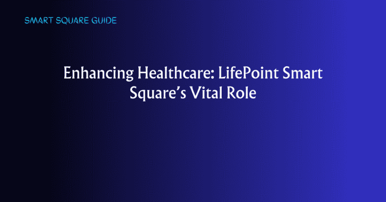 Enhancing Healthcare: LifePoint Smart Square's Vital Role