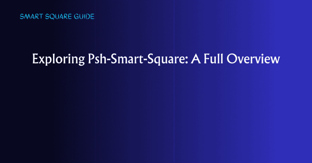 Exploring Psh-Smart-Square: A Full Overview