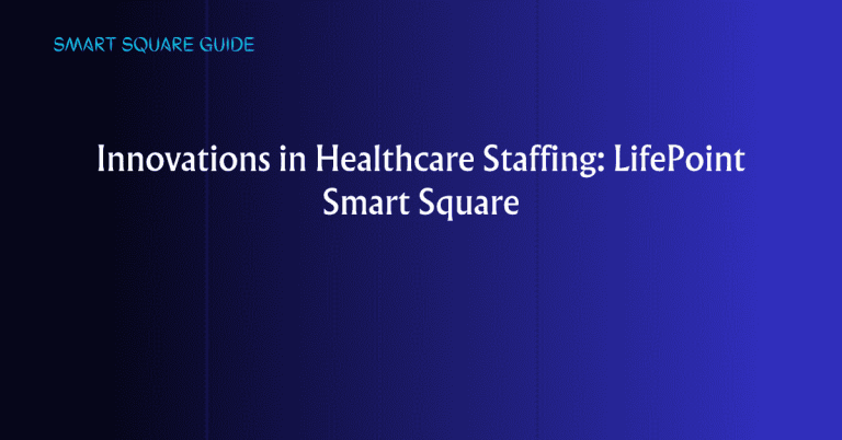 Innovations in Healthcare Staffing_ LifePoint Smart Square