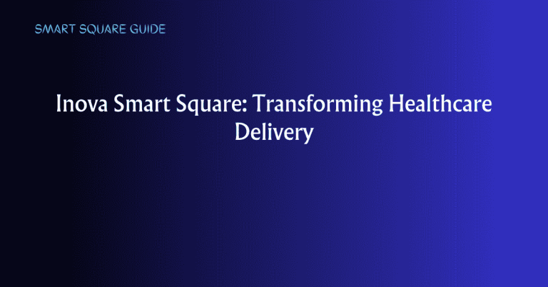 Inova Smart Square: Transforming Healthcare Delivery