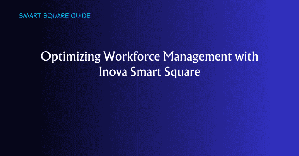 Optimizing Workforce Management with Inova Smart Square