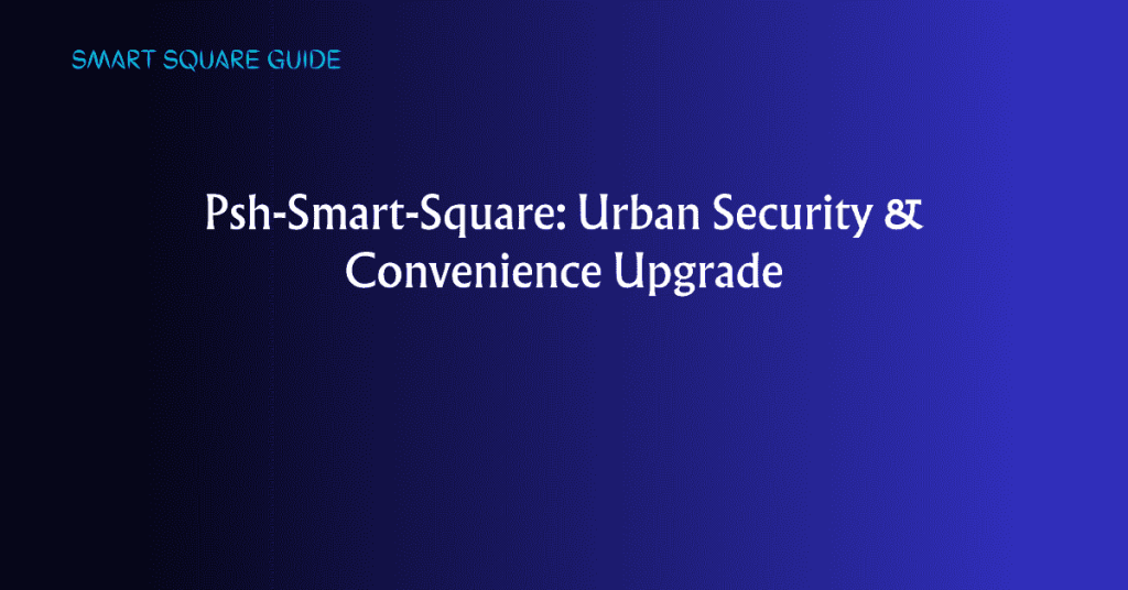 Psh-Smart-Square: Urban Security & Convenience Upgrade