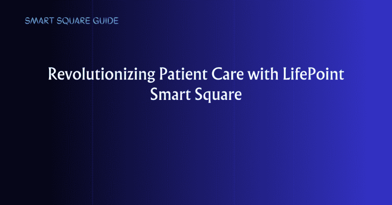 Revolutionizing Patient Care with LifePoint Smart Square