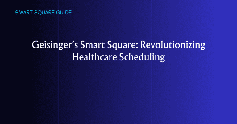 Geisinger’s Smart Square: Revolutionizing Healthcare Scheduling