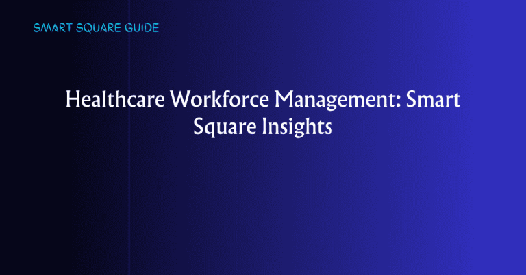 Healthcare Workforce Management: Smart Square Insights