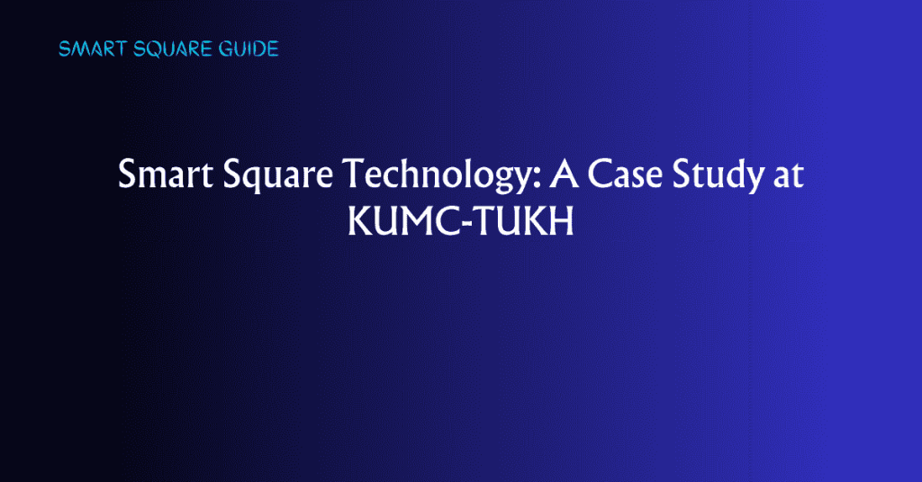 Smart Square Technology: A Case Study at KUMC-TUKH