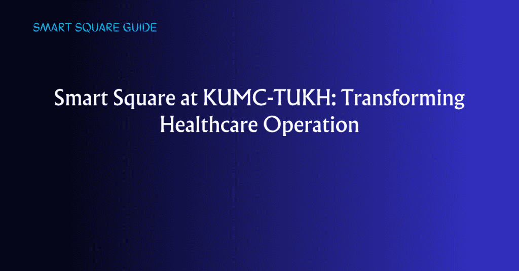 Smart Square at KUMC-TUKH: Transforming Healthcare Operation